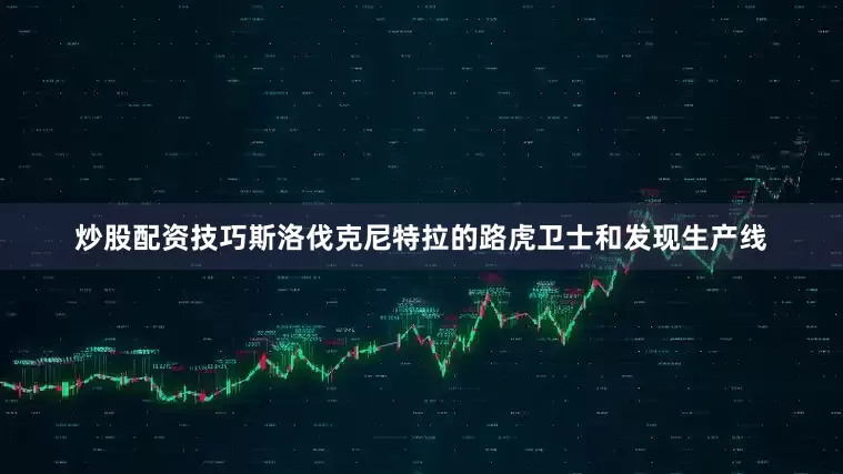 炒股配资技巧斯洛伐克尼特拉的路虎卫士和发现生产线