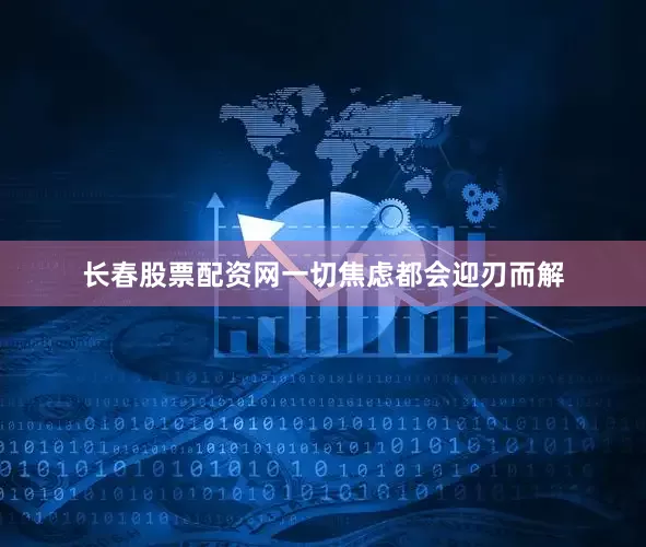 长春股票配资网一切焦虑都会迎刃而解