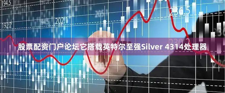 股票配资门户论坛它搭载英特尔至强Silver 4314处理器