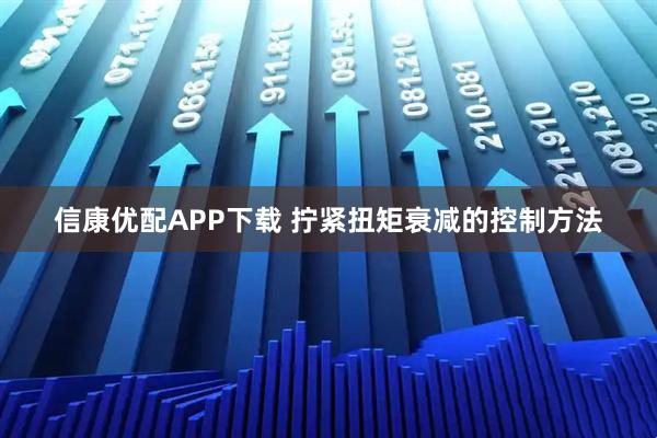 信康优配APP下载 拧紧扭矩衰减的控制方法