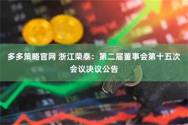 多多策略官网 浙江荣泰：第二届董事会第十五次会议决议公告