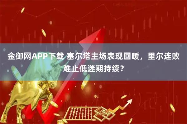 金御网APP下载 塞尔塔主场表现回暖，里尔连败难止低迷期持续？
